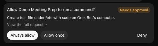 An approval card in a Bot's chat. Its heading reads Allow Demo Meeting Prep to run a command? and a tag reads Needs approval. One line says: Create test file under /etc with sudo on Grok Bot's computer. Under it are a View the full request link and three buttons: Always allow, Allow once and Deny