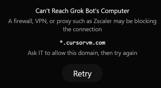 The lower half of the Grok Bot start screen. A heading reads Can't Reach Grok Bot's Computer. Under it: A firewall, VPN, or proxy such as Zscaler may be blocking the connection, then the address *.cursorvm.com, then Ask IT to allow this domain, then try again, and one Retry button