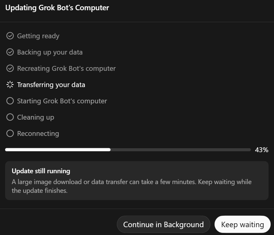 A window titled Updating Grok Bot's Computer. Seven steps: Getting ready, Backing up your data and Recreating Grok Bot's computer are ticked, Transferring your data is in progress, then Starting Grok Bot's computer, Cleaning up and Reconnecting. A bar reads 43%. A box reads Update still running. Two buttons: Continue in Background and Keep waiting