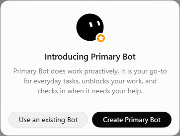 A dialog titled Introducing Primary Bot. Under a Bot picture with a small orange star it reads: Primary Bot does work proactively. It is your go-to for everyday tasks, unblocks your work, and checks in when it needs your help. Two buttons: Use an existing Bot, and Create Primary Bot