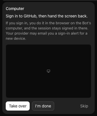 A card in a Bot's chat titled Computer. One line reads Sign in to GitHub, then hand the screen back. A grey note under it says the sign-in happens in the browser on the Bot's computer and stays signed in there. Below a blank preview tile are three buttons: Take over, I'm done and Skip